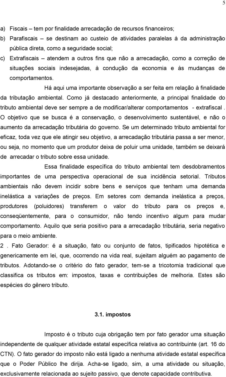 Há aqui uma importante observação a ser feita em relação à finalidade da tributação ambiental.