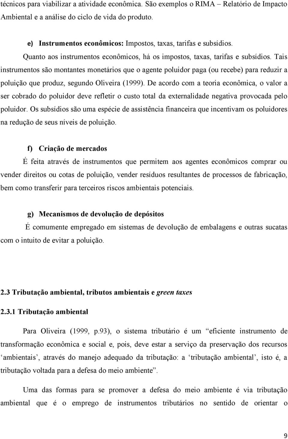 Tais instrumentos são montantes monetários que o agente poluidor paga (ou recebe) para reduzir a poluição que produz, segundo Oliveira (1999).