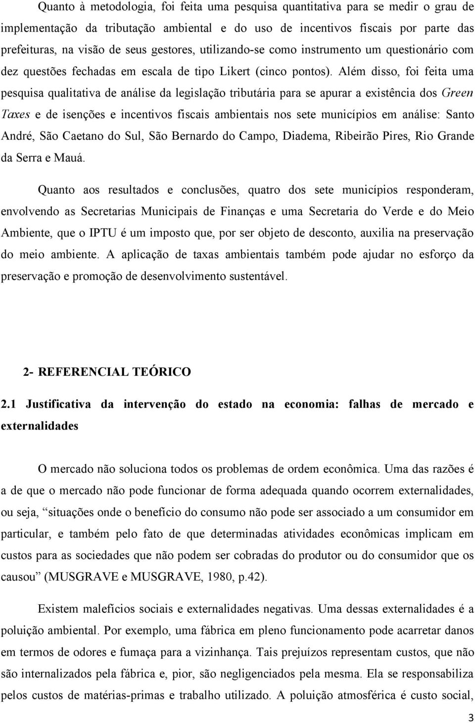 Além disso, foi feita uma pesquisa qualitativa de análise da legislação tributária para se apurar a existência dos Green Taxes e de isenções e incentivos fiscais ambientais nos sete municípios em