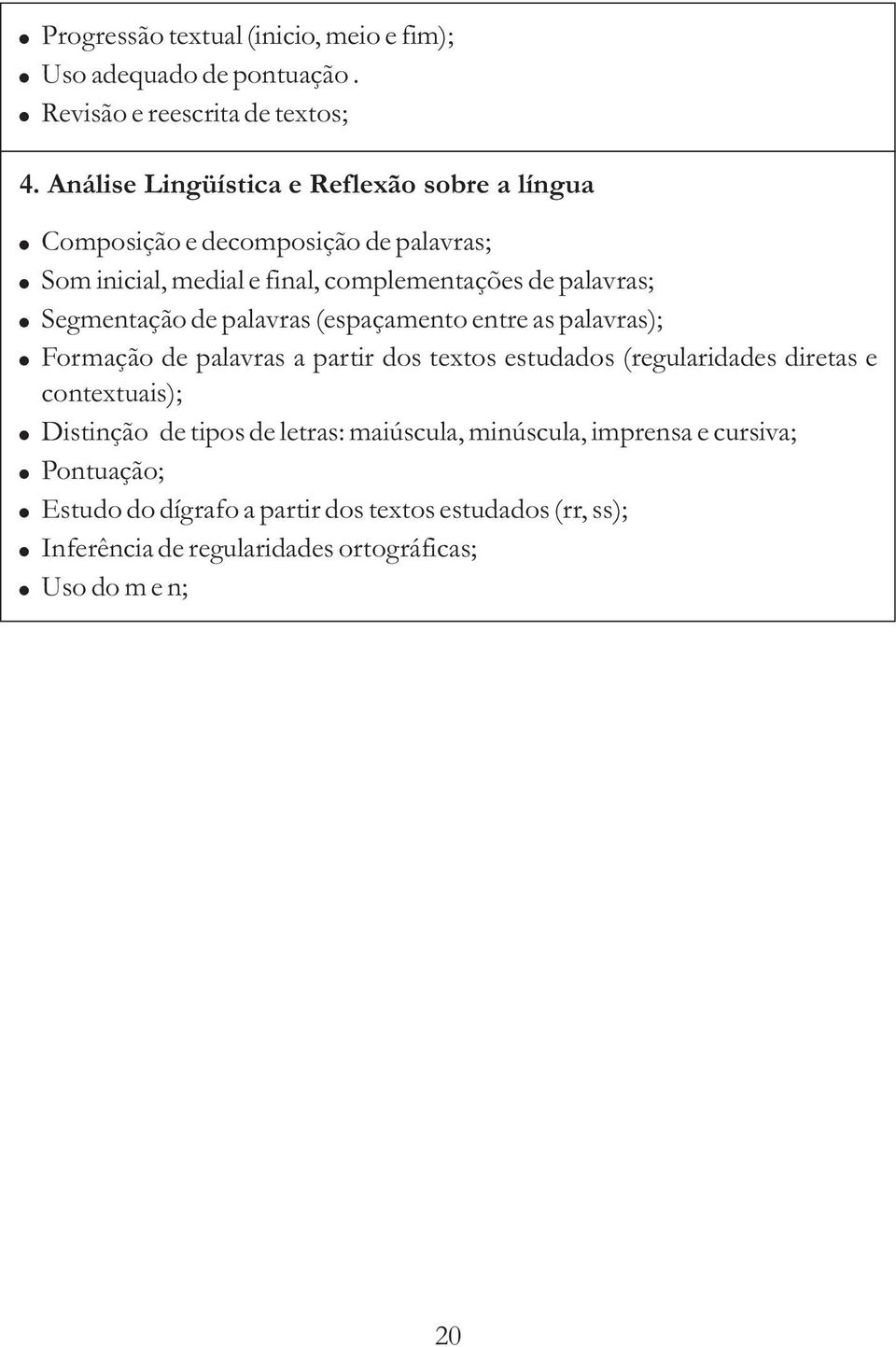 Segmentação de palavras (espaçamento entre as palavras); Formação de palavras a partir dos textos estudados (regularidades diretas e contextuais);