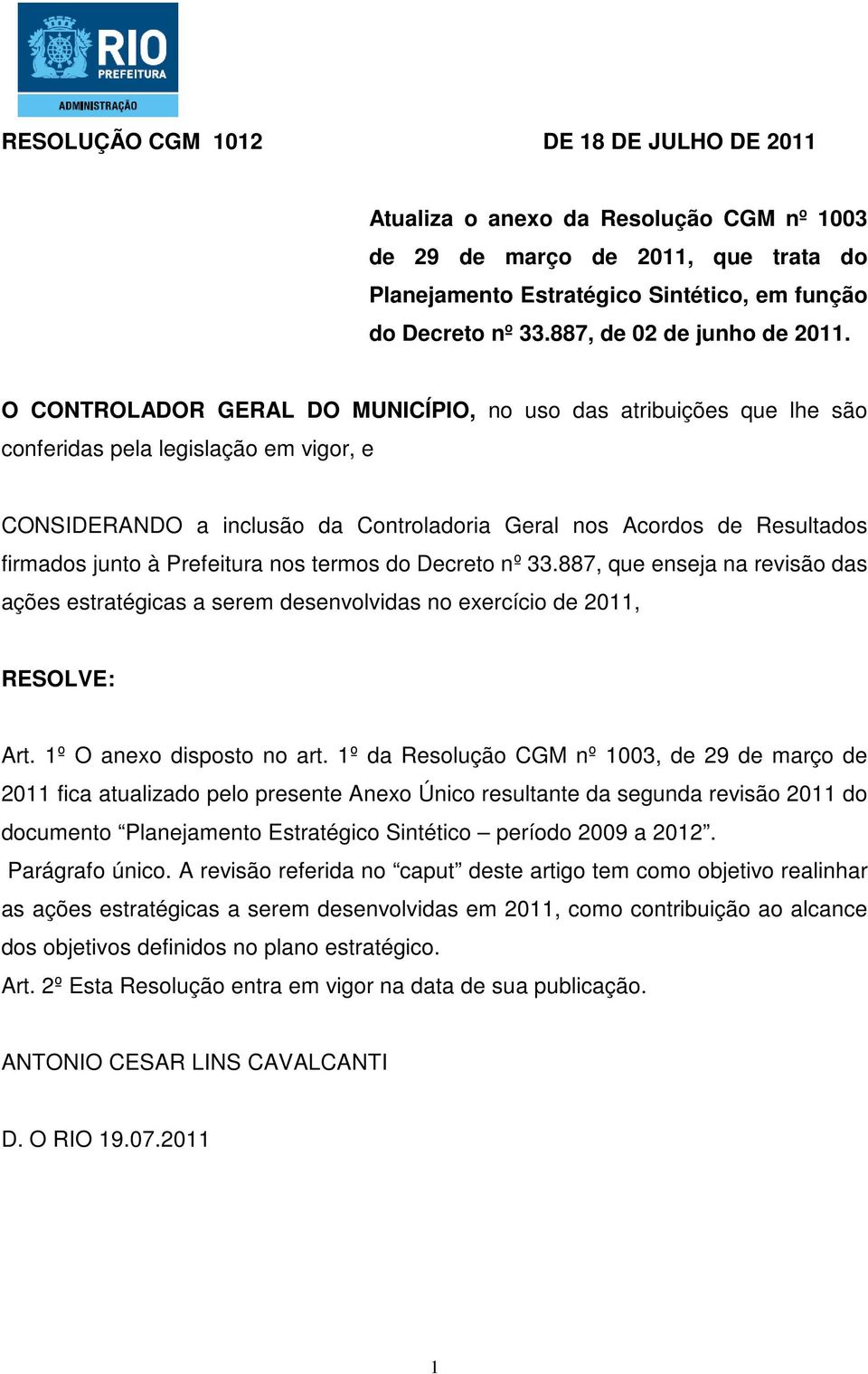 O CONTROLADOR GERAL DO MUNICÍPIO, no uso das atribuições que lhe são conferidas pela legislação em vigor, e CONSIDERANDO a inclusão da Controladoria Geral nos Acordos de Resultados firmados junto à