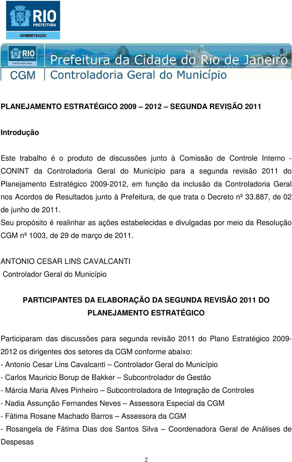 887, de 02 de junho de 2011. Seu propósito é realinhar as ações estabelecidas e divulgadas por meio da Resolução CGM nº 1003, de 29 de março de 2011.