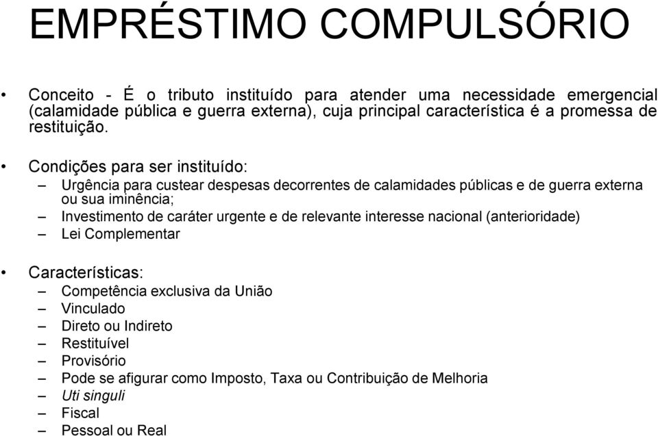 Condições para ser instituído: Urgência para custear despesas decorrentes de calamidades públicas e de guerra externa ou sua iminência; Investimento de