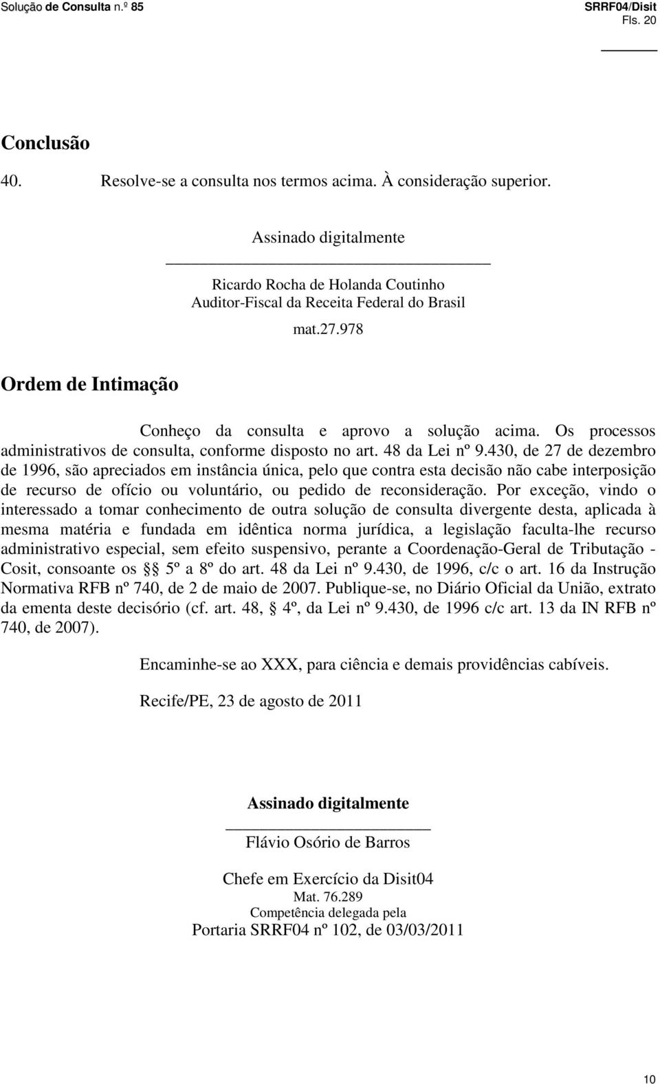 430, de 27 de dezembro de 1996, são apreciados em instância única, pelo que contra esta decisão não cabe interposição de recurso de ofício ou voluntário, ou pedido de reconsideração.