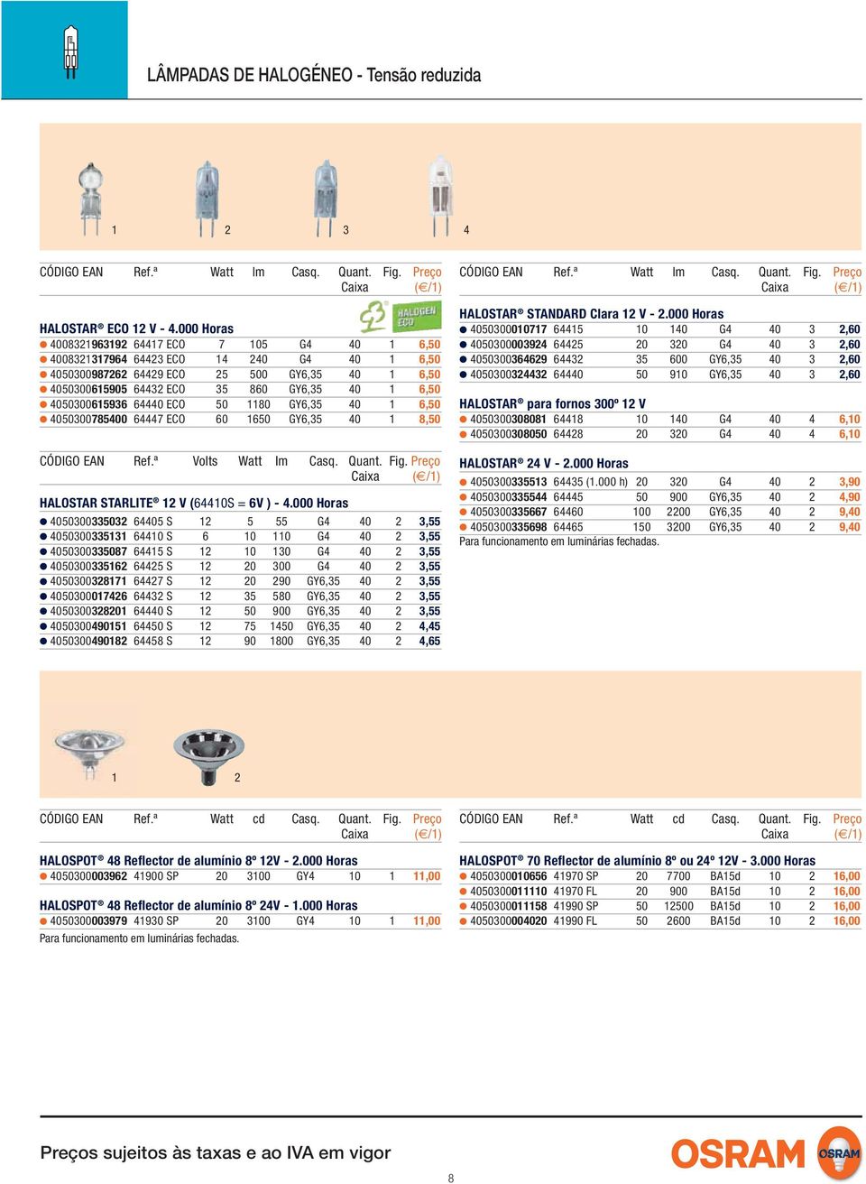 4050300615936 64440 ECO 50 1180 GY6,35 40 1 6,50 4050300785400 64447 ECO 60 1650 GY6,35 40 1 8,50 CÓDIGO EAN Ref.ª Volts Watt lm Casq. Quant. Fig. HALOSTAR STARLITE 12 V (64410S = 6V ) - 4.