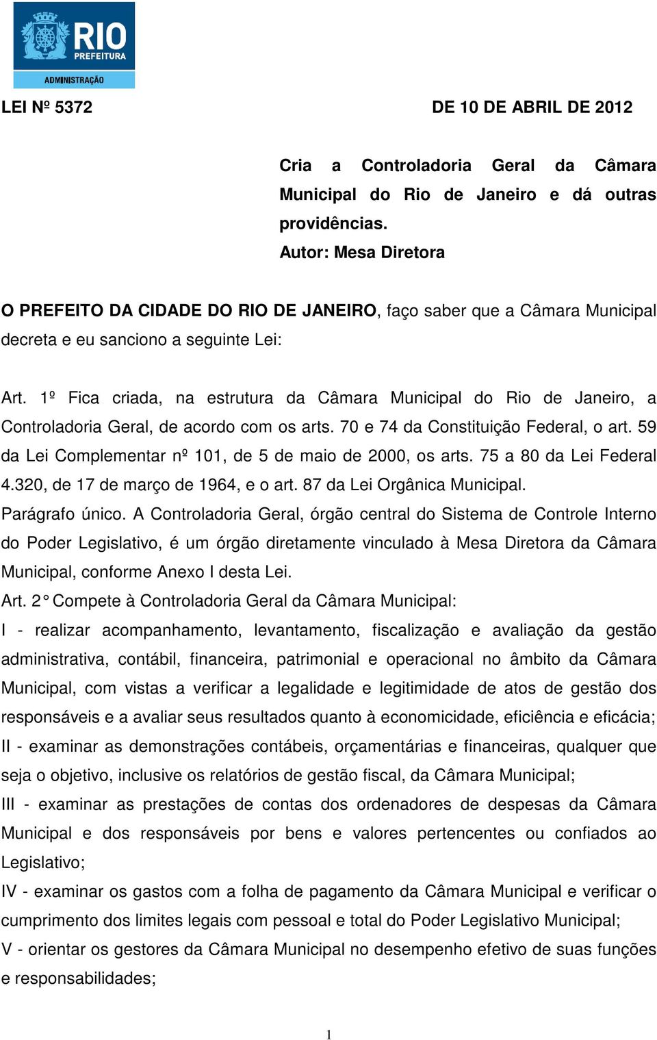 1º Fica criada, na estrutura da Câmara Municipal do Rio de Janeiro, a Controladoria Geral, de acordo com os arts. 70 e 74 da Constituição Federal, o art.