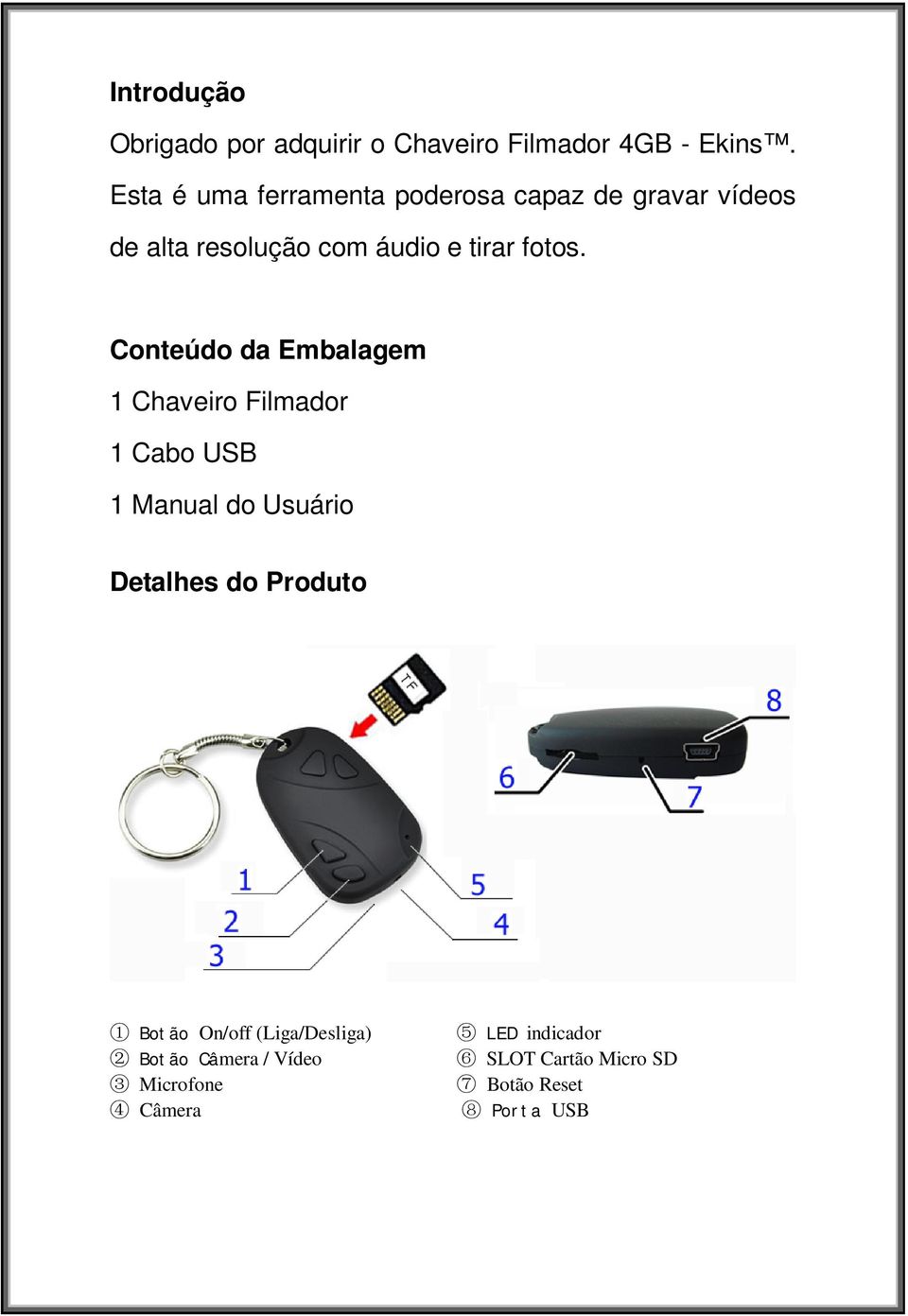 Conteúdo da Embalagem 1 Chaveiro Filmador 1 Cabo USB 1 Manual do Usuário Detalhes do Produto 1
