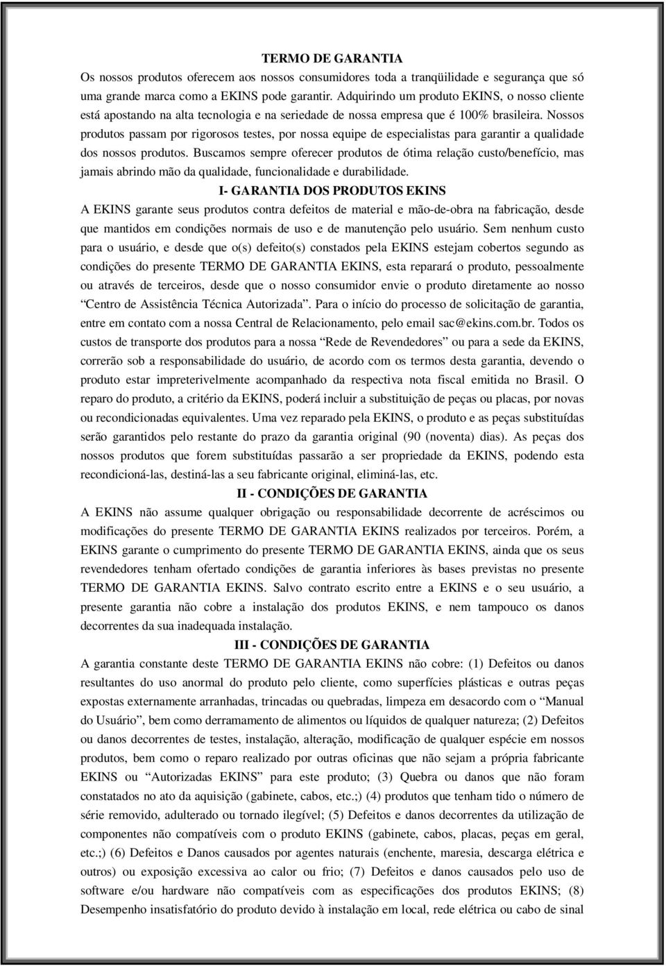 Nossos produtos passam por rigorosos testes, por nossa equipe de especialistas para garantir a qualidade dos nossos produtos.