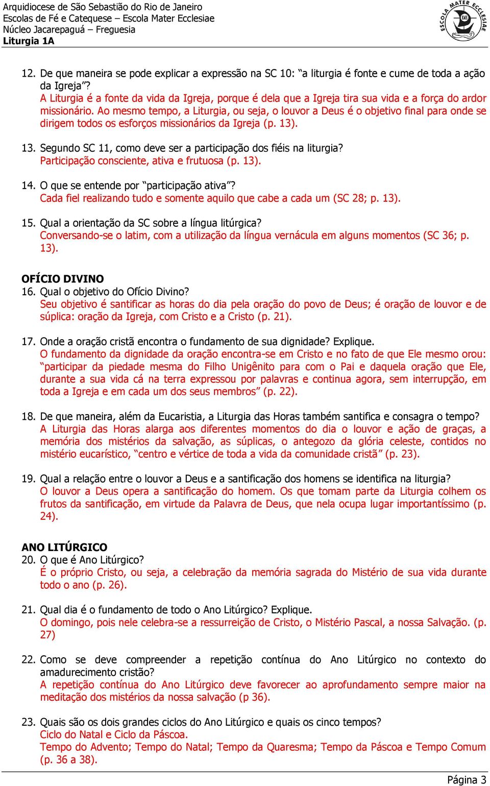 Ao mesmo tempo, a Liturgia, ou seja, o louvor a Deus é o objetivo final para onde se dirigem todos os esforços missionários da Igreja (p. 13)