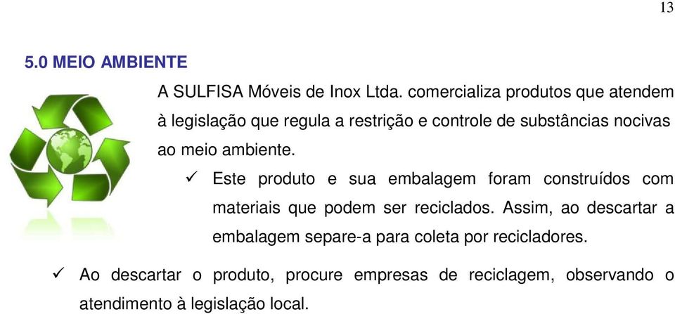 meio ambiente. Este produto e sua embalagem foram construídos com materiais que podem ser reciclados.