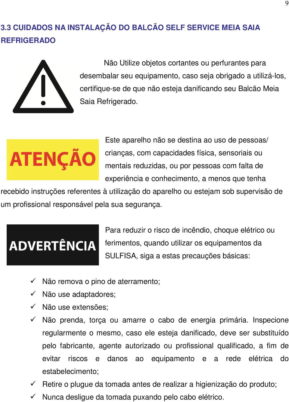 Este aparelho não se destina ao uso de pessoas/ crianças, com capacidades física, sensoriais ou mentais reduzidas, ou por pessoas com falta de experiência e conhecimento, a menos que tenha recebido