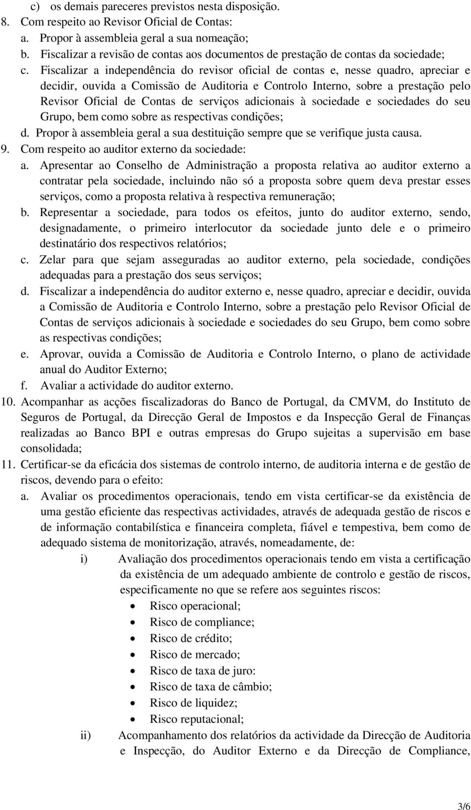 Fiscalizar a independência do revisor oficial de contas e, nesse quadro, apreciar e decidir, ouvida a Comissão de Auditoria e Controlo Interno, sobre a prestação pelo Revisor Oficial de Contas de