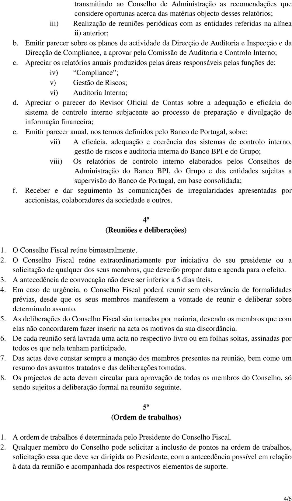 Apreciar os relatórios anuais produzidos pelas áreas responsáveis pelas funções de: iv) Compliance ; v) Gestão de Riscos; vi) Auditoria Interna; d.