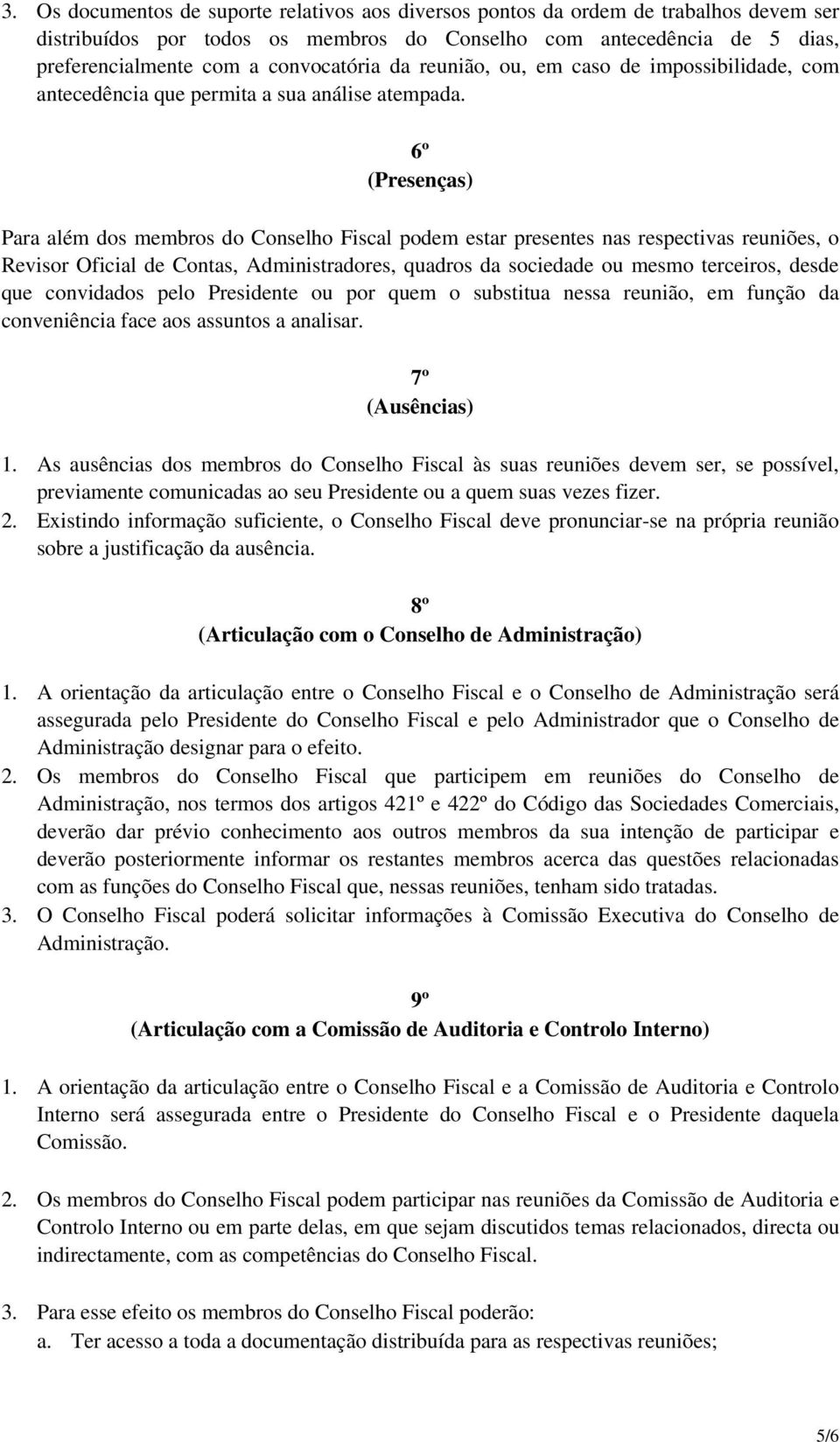 6º (Presenças) Para além dos membros do Conselho Fiscal podem estar presentes nas respectivas reuniões, o Revisor Oficial de Contas, Administradores, quadros da sociedade ou mesmo terceiros, desde