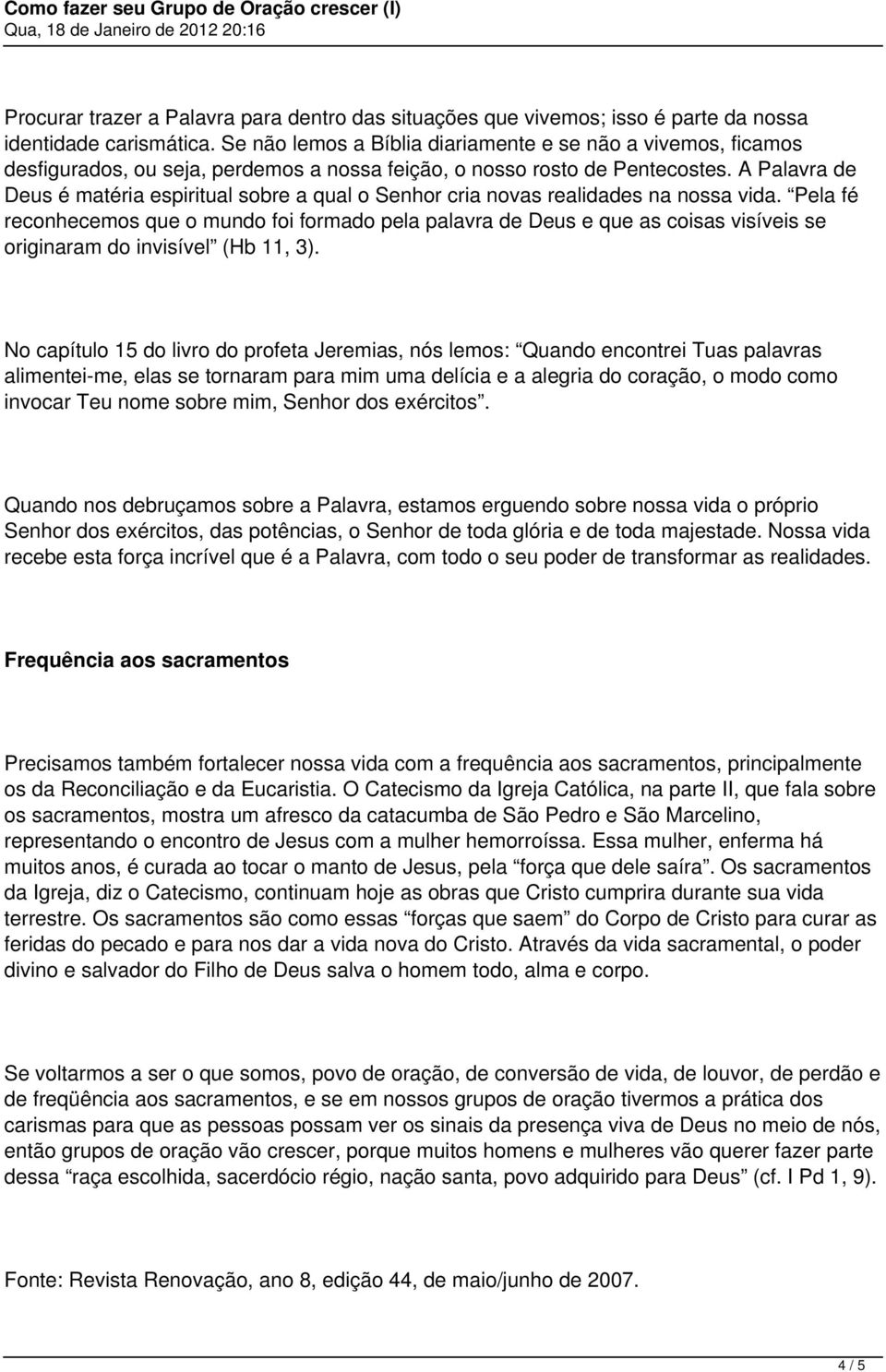 A Palavra de Deus é matéria espiritual sobre a qual o Senhor cria novas realidades na nossa vida.