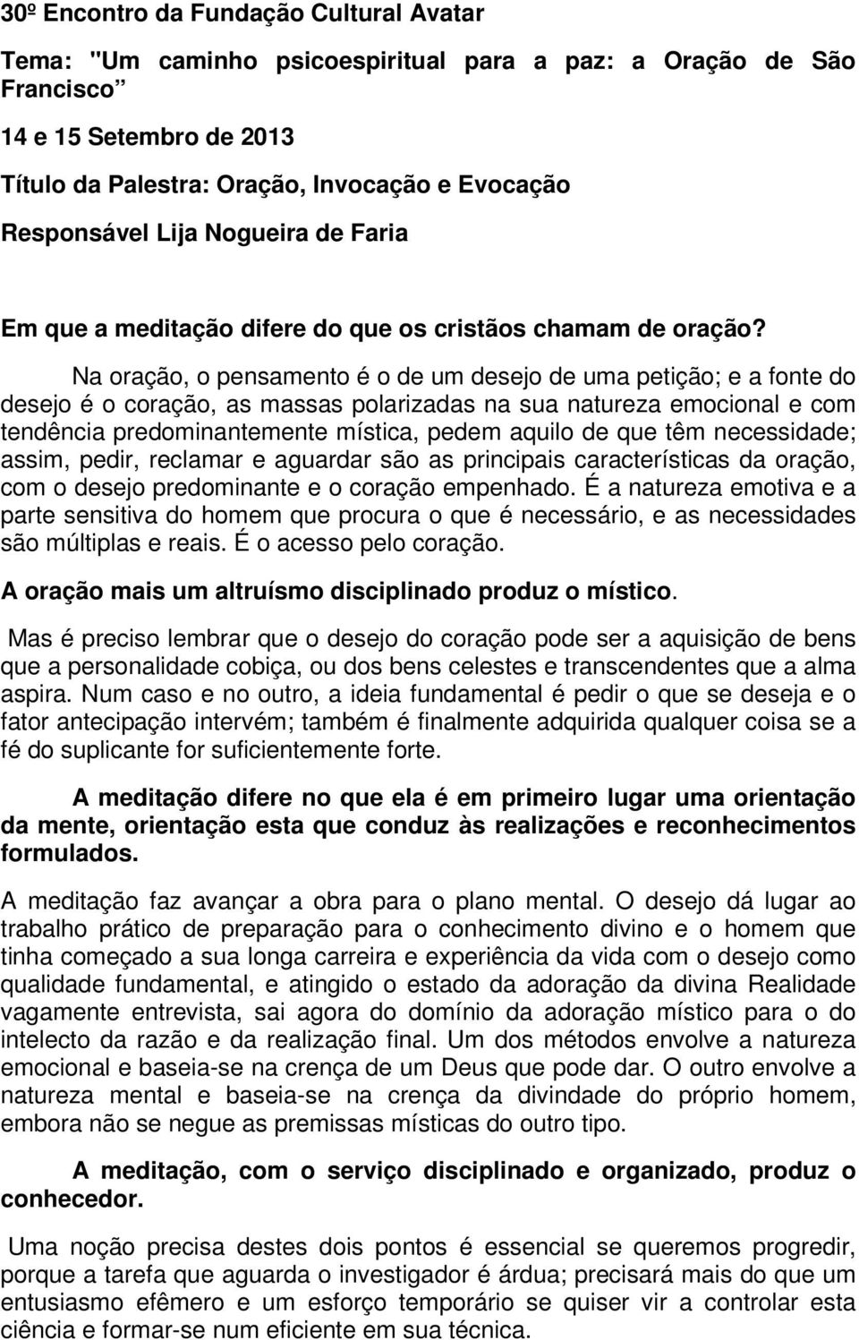 Na oração, o pensamento é o de um desejo de uma petição; e a fonte do desejo é o coração, as massas polarizadas na sua natureza emocional e com tendência predominantemente mística, pedem aquilo de