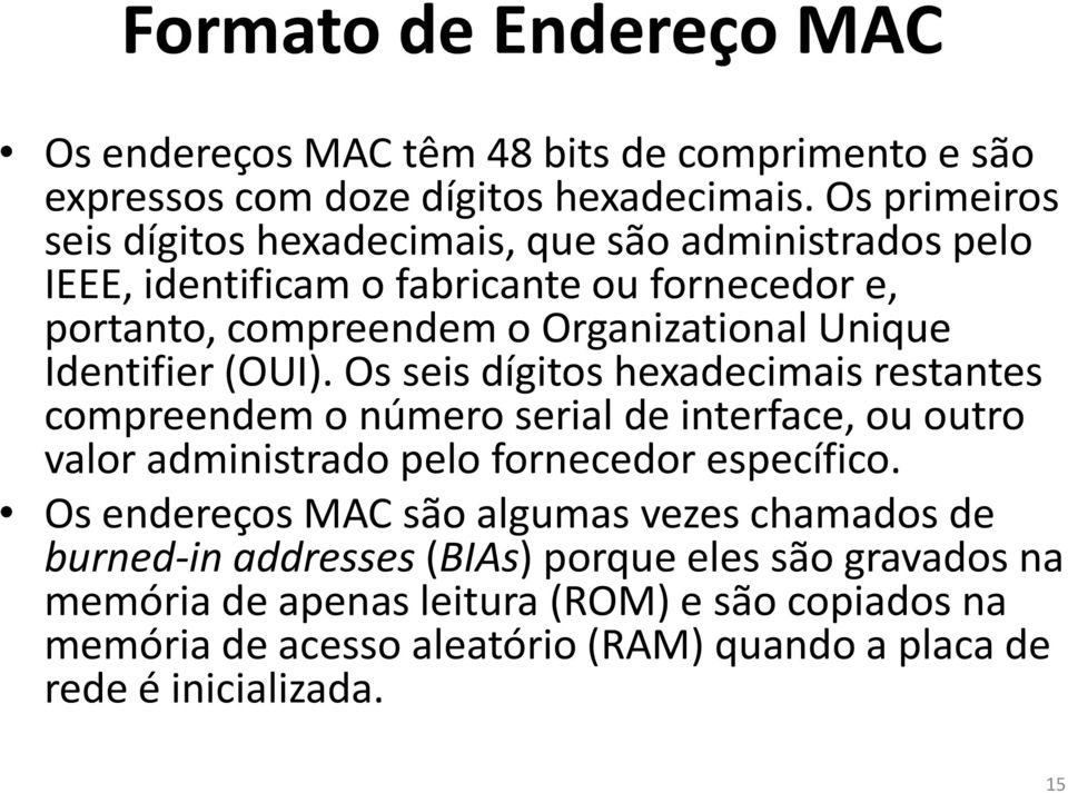 Identifier (OUI). Os seis dígitos hexadecimais restantes compreendem o número serial de interface, ou outro valor administrado pelo fornecedor específico.