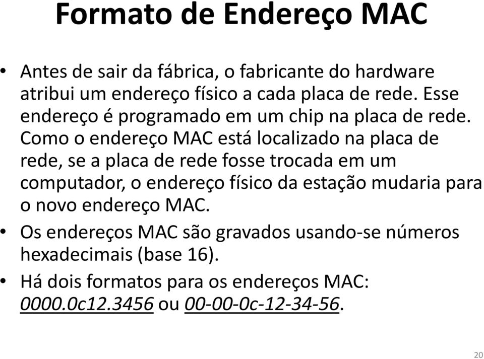 Como o endereço MAC está localizado na placa de rede, se a placa de rede fosse trocada em um computador, o endereço físico