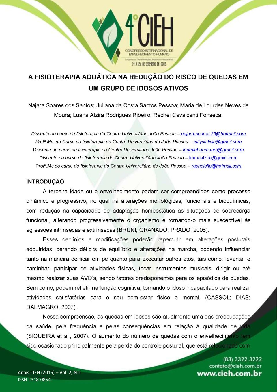 do Curso de fisioterapia do Centro Universitário de João Pessoa jullycs.fisio@gmail.com Discente do curso de fisioterapia do Centro Universitário João Pessoa lourdinhanmoura@gmail.