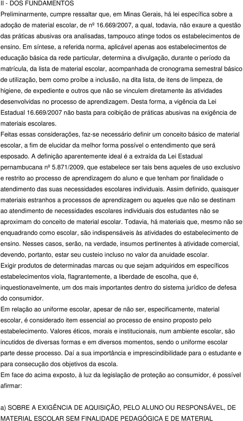 Em síntese, a referida norma, aplicável apenas aos estabelecimentos de educação básica da rede particular, determina a divulgação, durante o período da matrícula, da lista de material escolar,