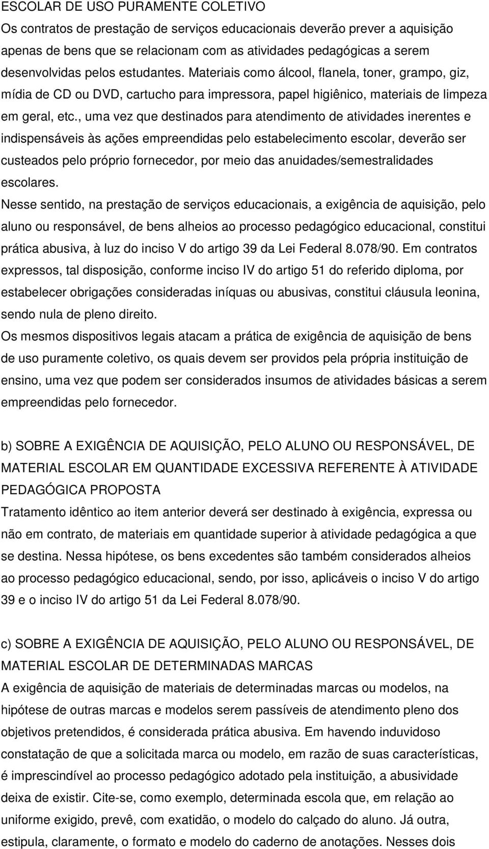 , uma vez que destinados para atendimento de atividades inerentes e indispensáveis às ações empreendidas pelo estabelecimento escolar, deverão ser custeados pelo próprio fornecedor, por meio das