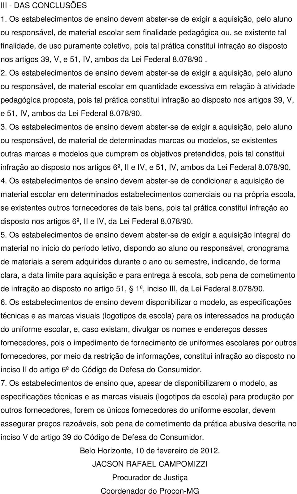 coletivo, pois tal prática constitui infração ao disposto nos artigos 39, V, e 51, IV, ambos da Lei Federal 8.078/90. 2.