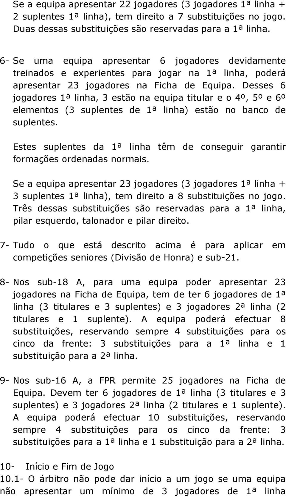 Desses 6 jogadores 1ª linha, 3 estão na equipa titular e o 4º, 5º e 6º elementos (3 suplentes de 1ª linha) estão no banco de suplentes.