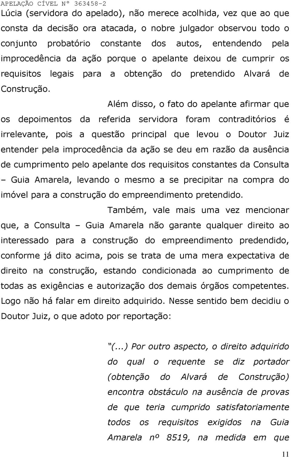 Além disso, o fato do apelante afirmar que os depoimentos da referida servidora foram contraditórios é irrelevante, pois a questão principal que levou o Doutor Juiz entender pela improcedência da