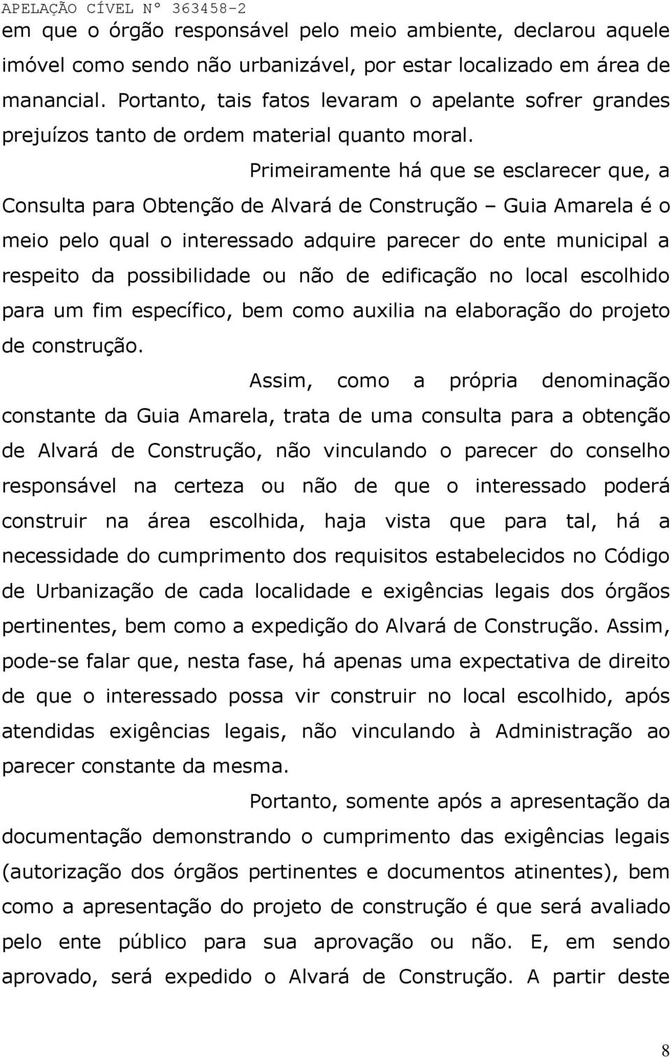 Primeiramente há que se esclarecer que, a Consulta para Obtenção de Alvará de Construção Guia Amarela é o meio pelo qual o interessado adquire parecer do ente municipal a respeito da possibilidade ou