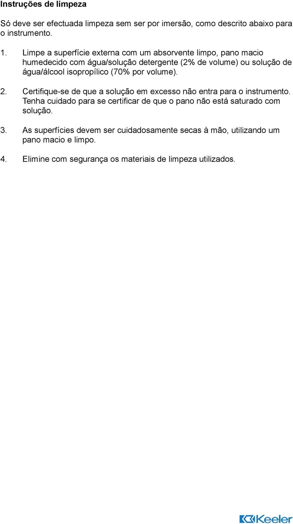 isopropílico (70% por volume). 2. Certifique-se de que a solução em excesso não entra para o instrumento.