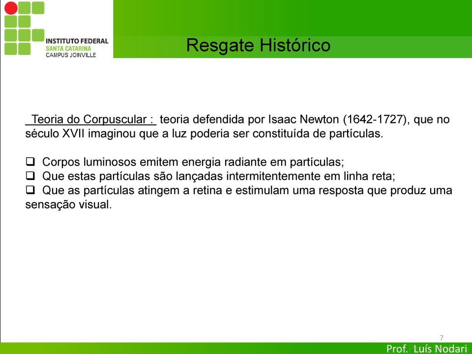 Corpos luminosos emitem energia radiante em partículas; Que estas partículas são lançadas