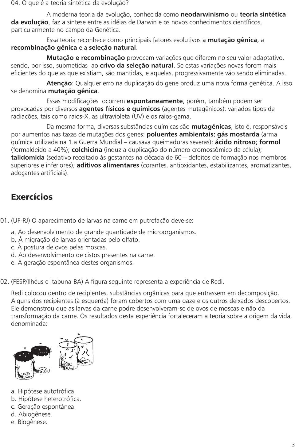 Genética. Essa teoria reconhece como principais fatores evolutivos a mutação gênica, a recombinação gênica easeleção natural.