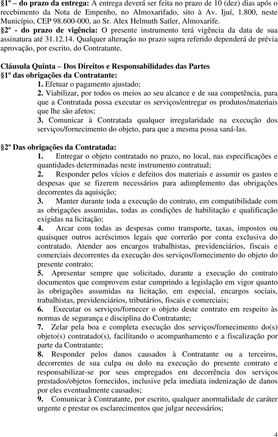 Qualquer alteração no prazo supra referido dependerá de prévia aprovação, por escrito, do Contratante. Cláusula Quinta Dos Direitos e Responsabilidades das Partes 1º das obrigações da Contratante: 1.