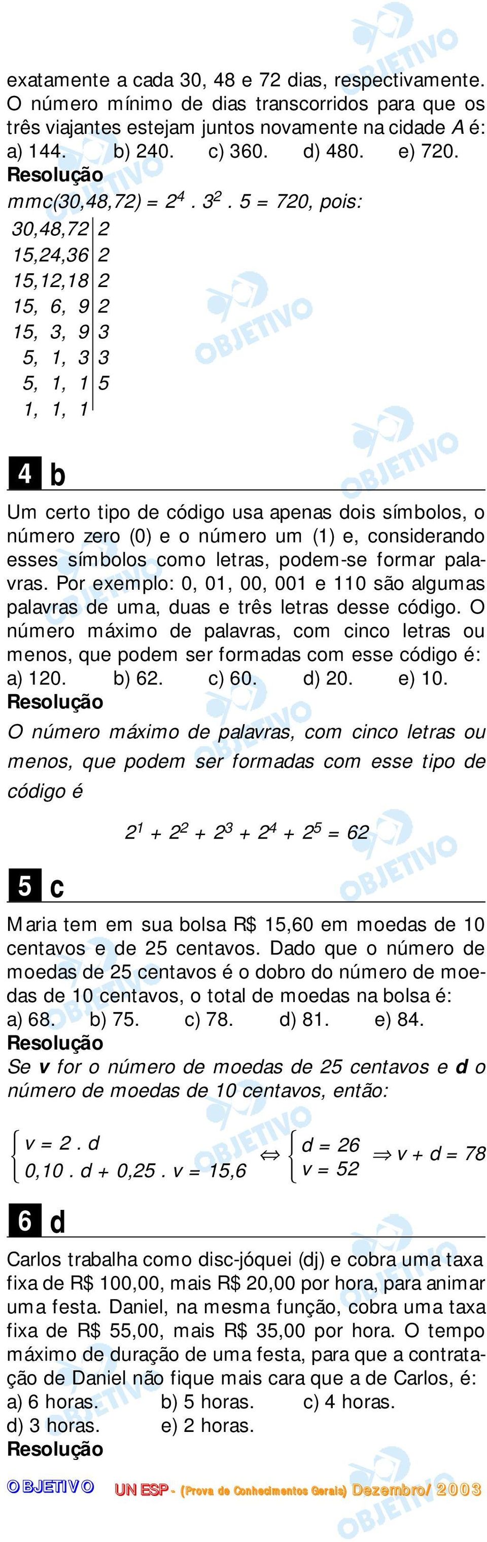 5 = 720, pois: 30,48,72 2 15,24,36 2 15,12,18 2 15, 6, 9 2 15, 3, 9 3 5, 1, 3 3 5, 1, 1 5 1, 1, 1 4 b Um certo tipo de código usa apenas dois símbolos, o número zero (0) e o número um (1) e,