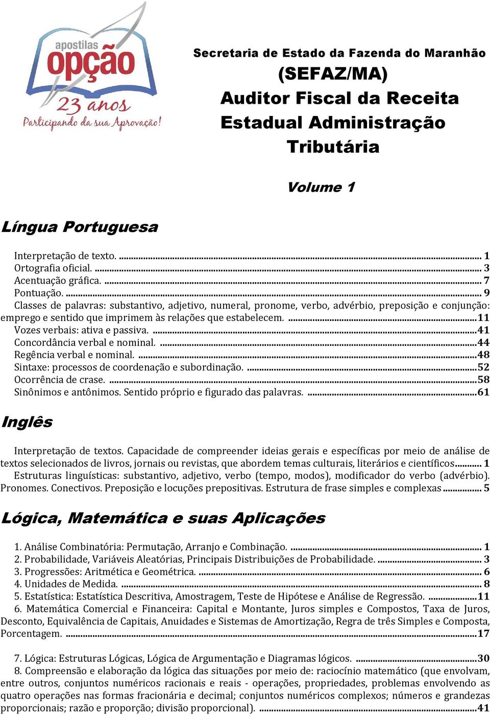 ... 9 Classes de palavras: substantivo, adjetivo, numeral, pronome, verbo, advérbio, preposição e conjunção: emprego e sentido que imprimem às relações que estabelecem.