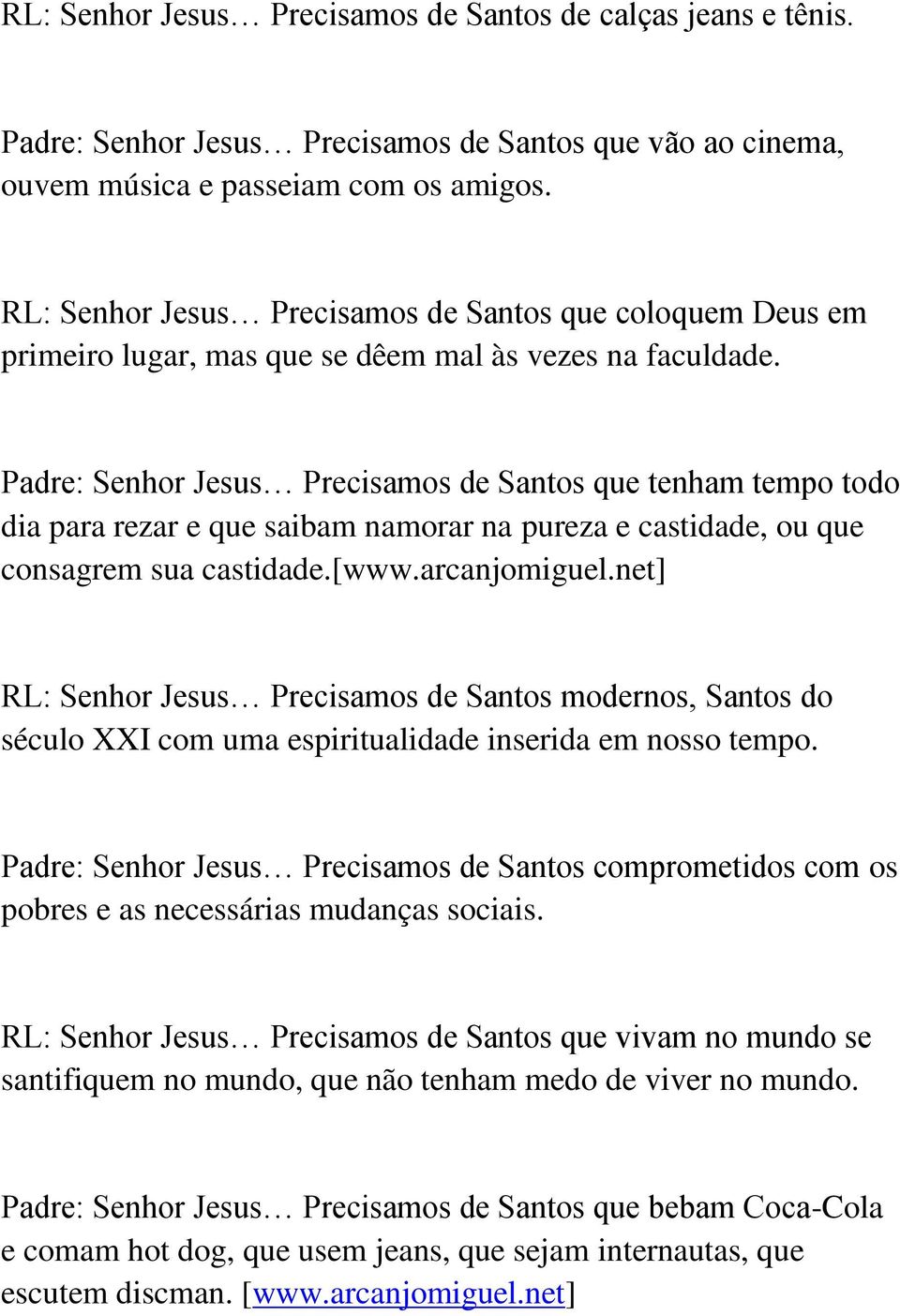 Padre: Senhor Jesus Precisamos de Santos que tenham tempo todo dia para rezar e que saibam namorar na pureza e castidade, ou que consagrem sua castidade.[www.arcanjomiguel.