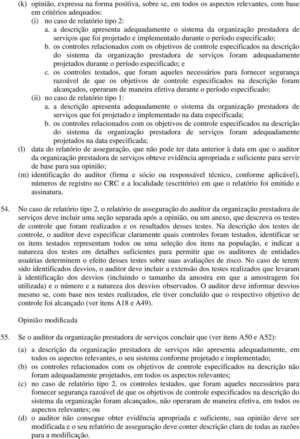 os controles relacionados com os objetivos de controle especificados na descrição do sistema da organização prestadora de serviços foram adequadamente projetados durante o período especificado; e c.