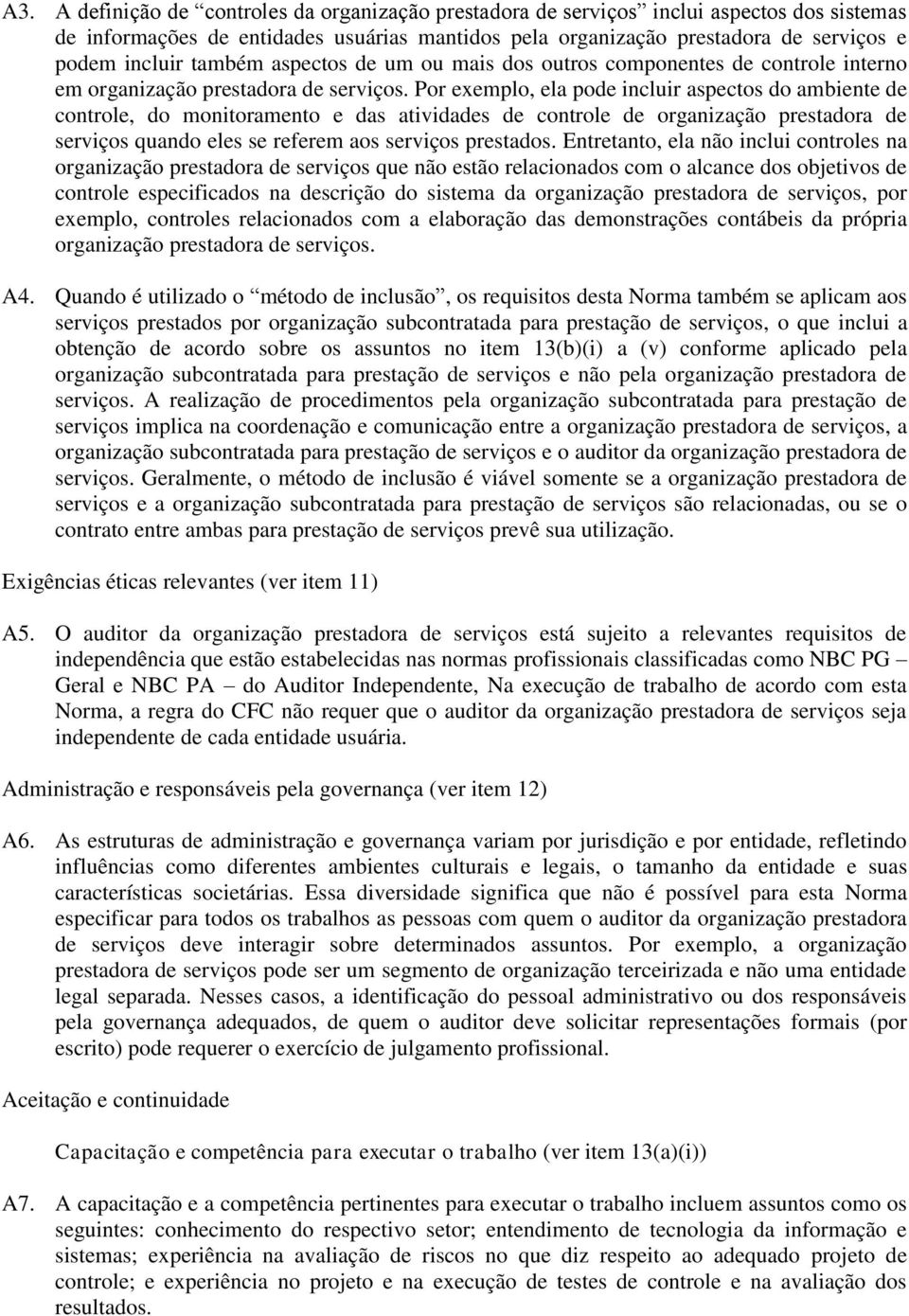 Por exemplo, ela pode incluir aspectos do ambiente de controle, do monitoramento e das atividades de controle de organização prestadora de serviços quando eles se referem aos serviços prestados.