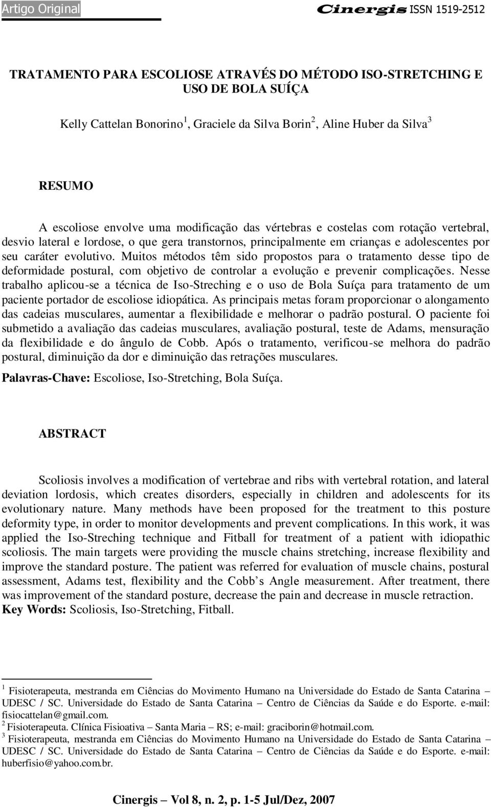 evolutivo. Muitos métodos têm sido propostos para o tratamento desse tipo de deformidade postural, com objetivo de controlar a evolução e prevenir complicações.