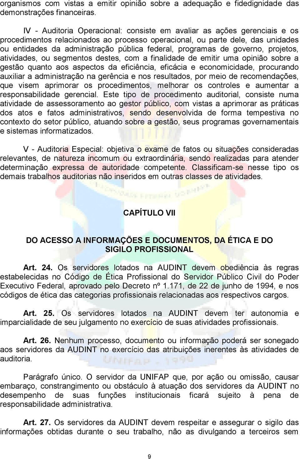 programas de governo, projetos, atividades, ou segmentos destes, com a finalidade de emitir uma opinião sobre a gestão quanto aos aspectos da eficiência, eficácia e economicidade, procurando auxiliar