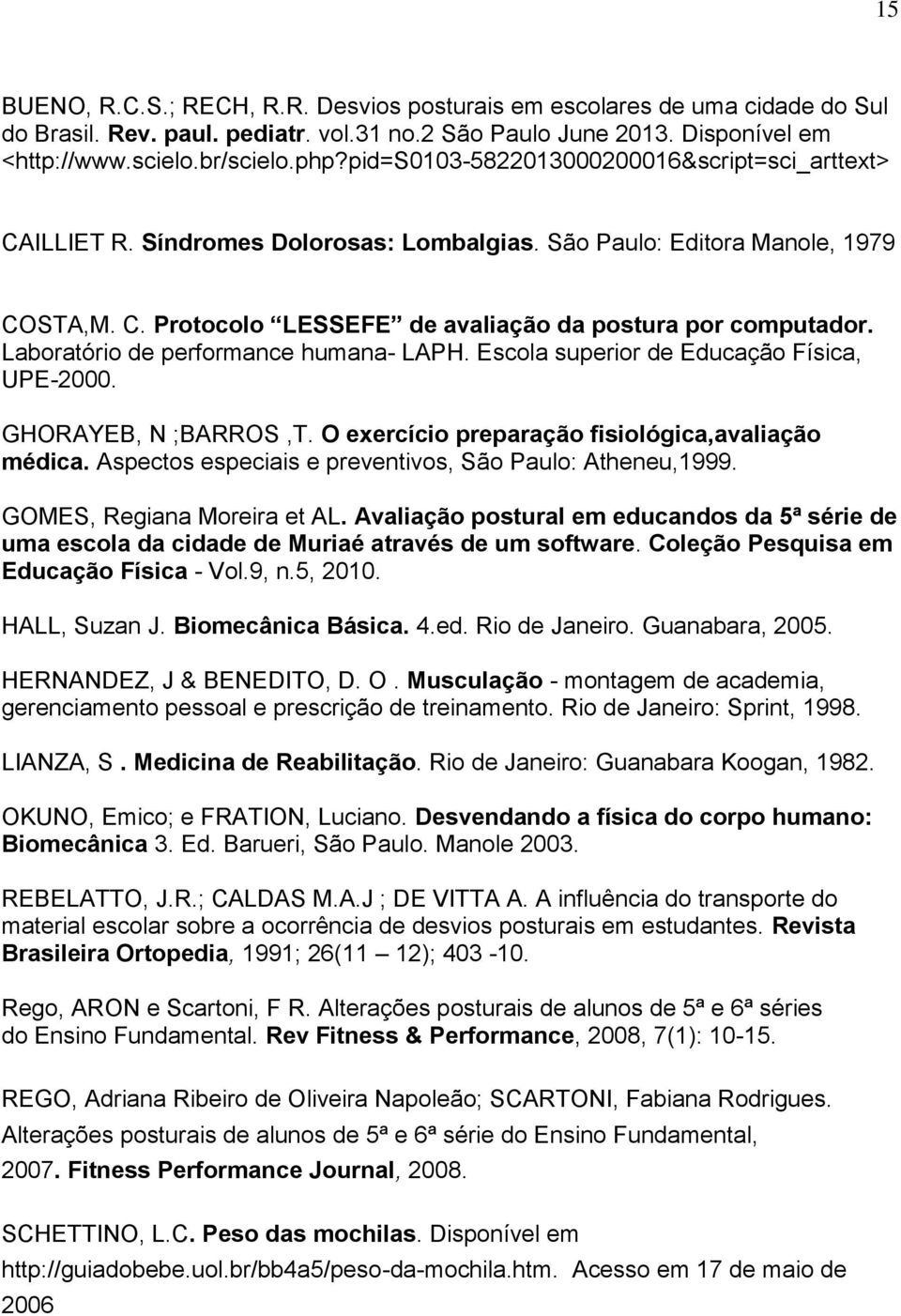 Laboratório de performance humana- LAPH. Escola superior de Educação Física, UPE-2000. GHORAYEB, N ;BARROS,T. O exercício preparação fisiológica,avaliação médica.