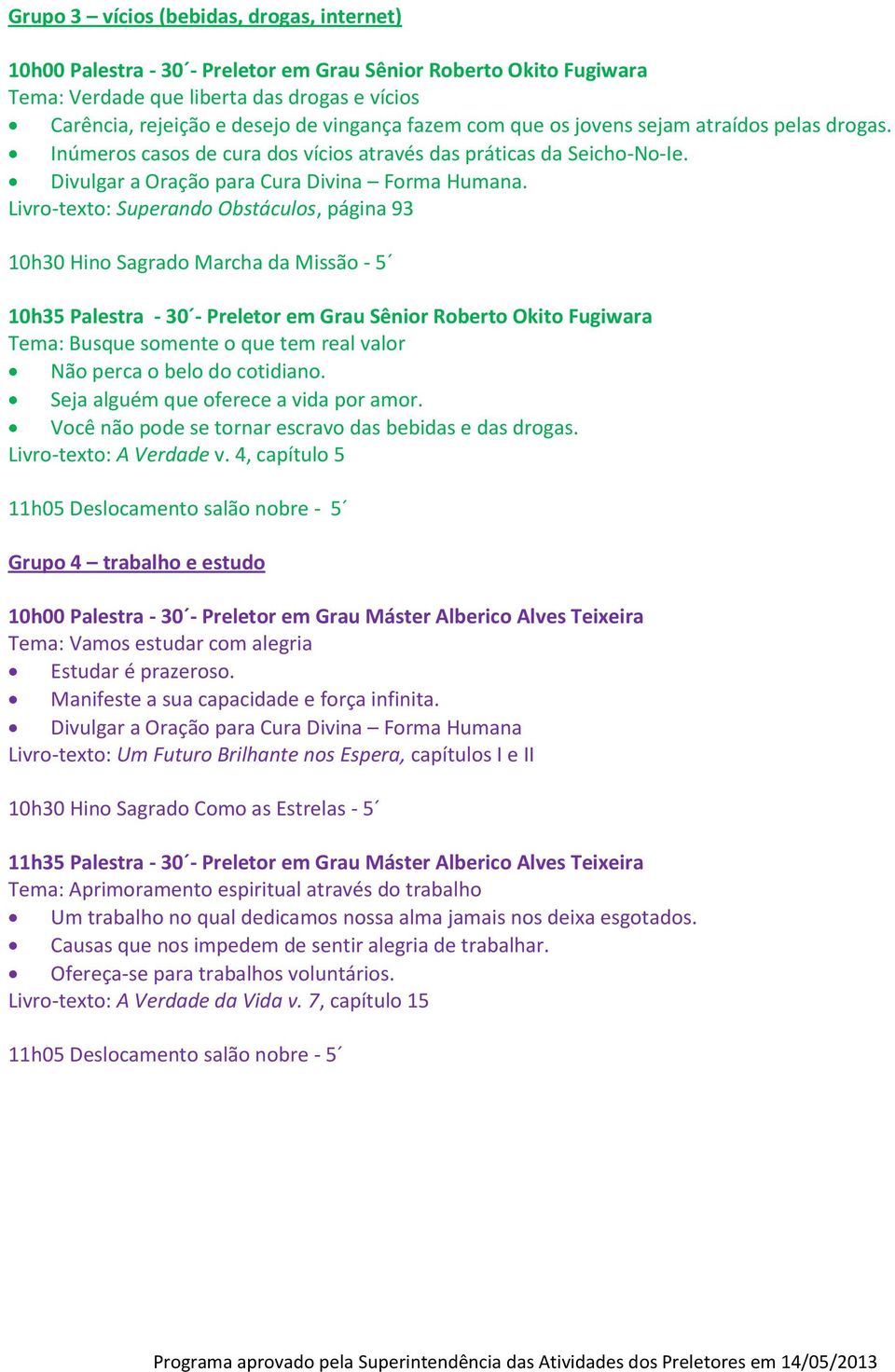 Livro-texto: Superando Obstáculos, página 93 10h30 Hino Sagrado Marcha da Missão - 5 10h35 Palestra - 30 - Preletor em Grau Sênior Roberto Okito Fugiwara Tema: Busque somente o que tem real valor Não