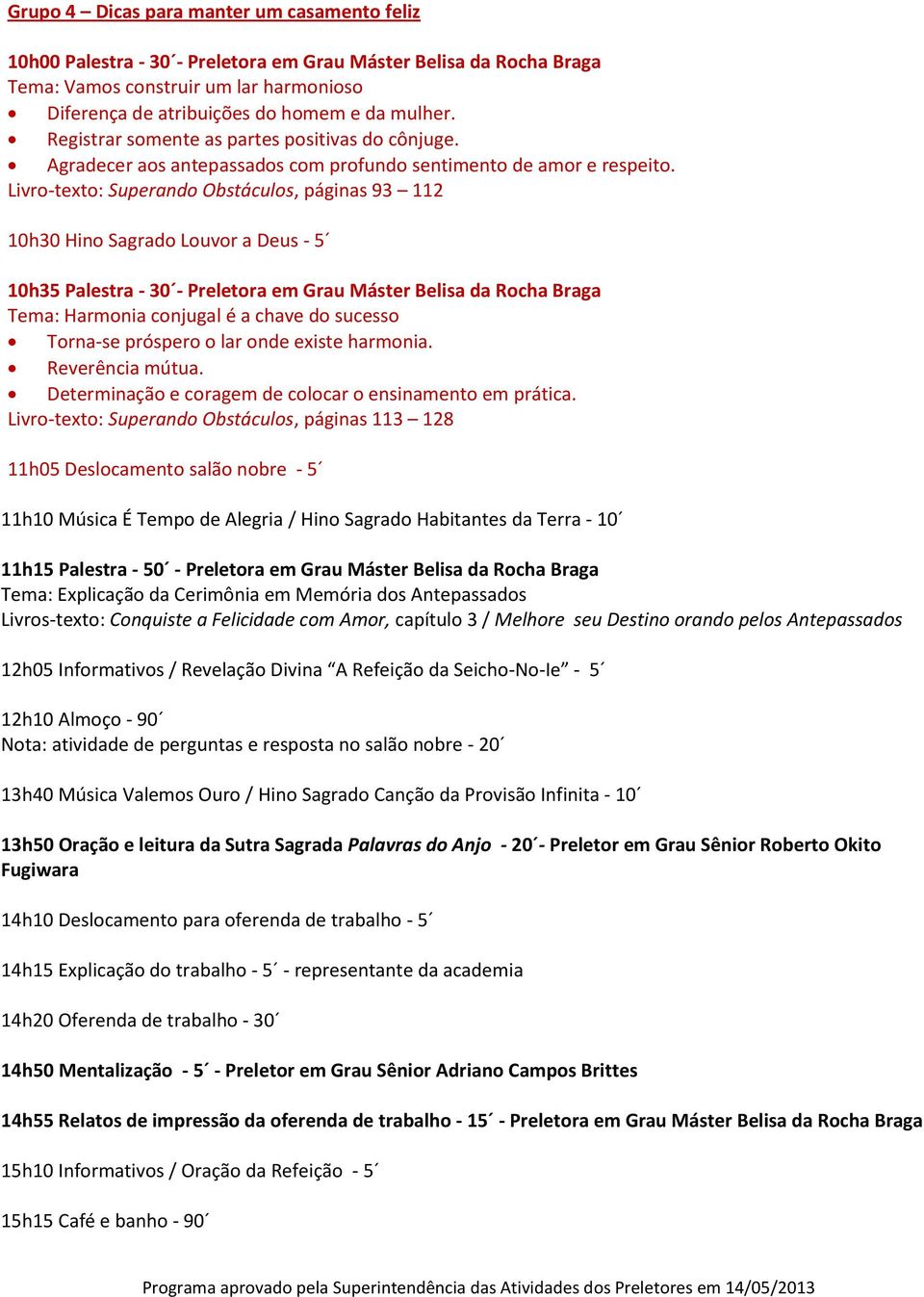 Livro-texto: Superando Obstáculos, páginas 93 112 10h30 Hino Sagrado Louvor a Deus - 5 10h35 Palestra - 30 - Preletora em Grau Máster Belisa da Rocha Braga Tema: Harmonia conjugal é a chave do