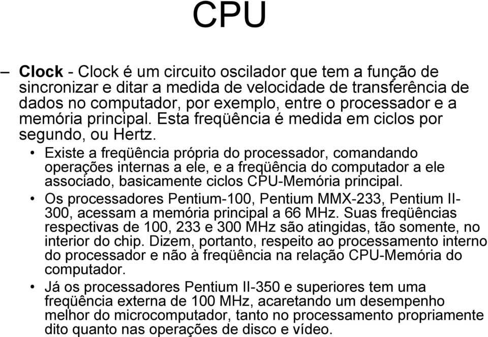 Existe a freqüência própria do processador, comandando operações internas a ele, e a freqüência do computador a ele associado, basicamente ciclos CPU-Memória principal.