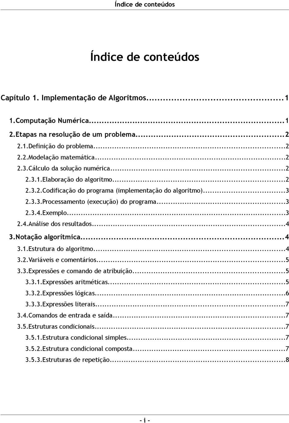 ..3 2.4.Análise dos resultados...4 3.Notação algorítmica...4 3.1.Estrutura do algoritmo...4 3.2.Variáveis e comentários...5 3.3.Expressões e comando de atribuição...5 3.3.1.Expressões aritméticas...5 3.3.2.Expressões lógicas.