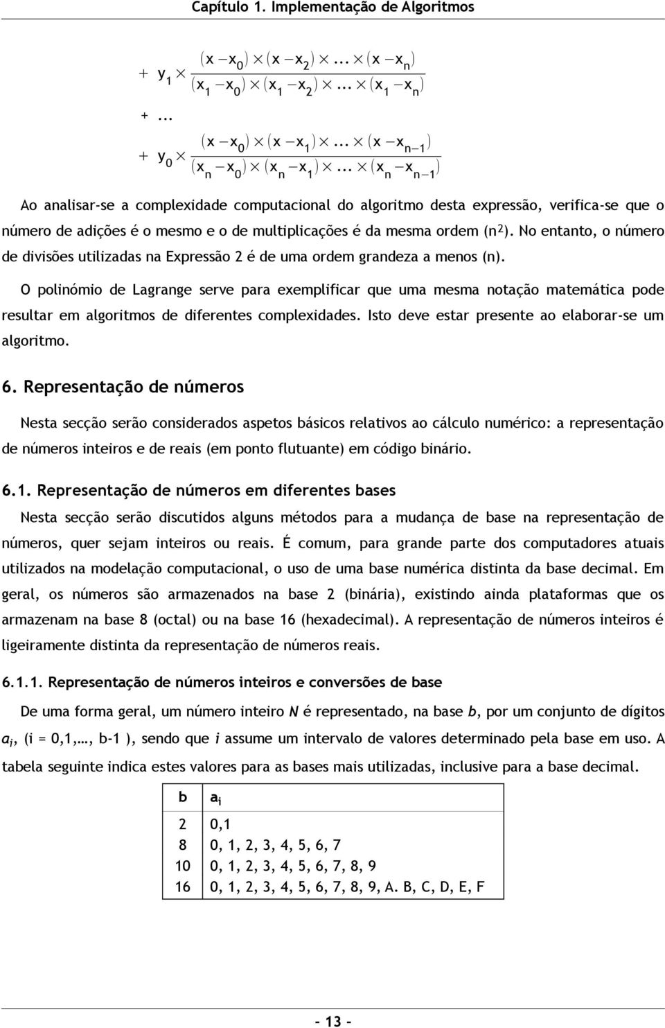 No entanto, o número de divisões utilizadas na Expressão 2 é de uma ordem grandeza a menos (n).