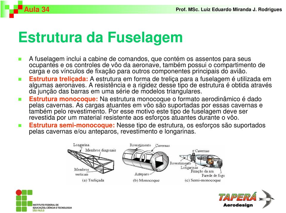 A resistência e a rigidez desse tipo de estrutura é obtida através da junção das barras em uma série de modelos triangulares.