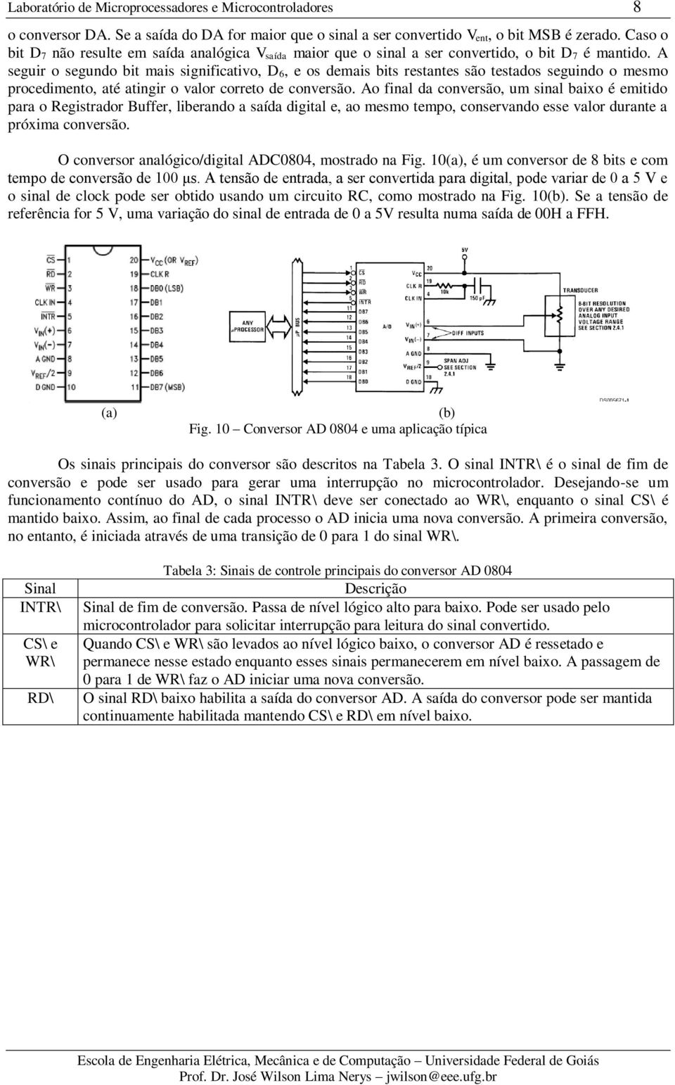 A seguir o segundo bit mais significativo, D 6, e os demais bits restantes são testados seguindo o mesmo procedimento, até atingir o valor correto de conversão.