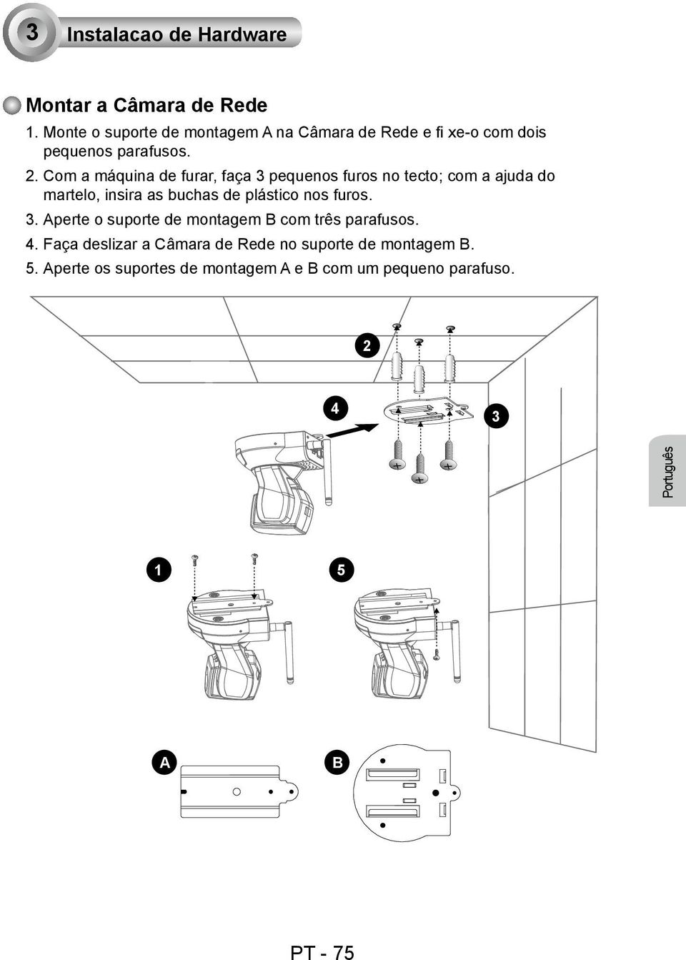 Com a máquina de furar, faça 3 pequenos furos no tecto; com a ajuda do martelo, insira as buchas de plástico nos furos.