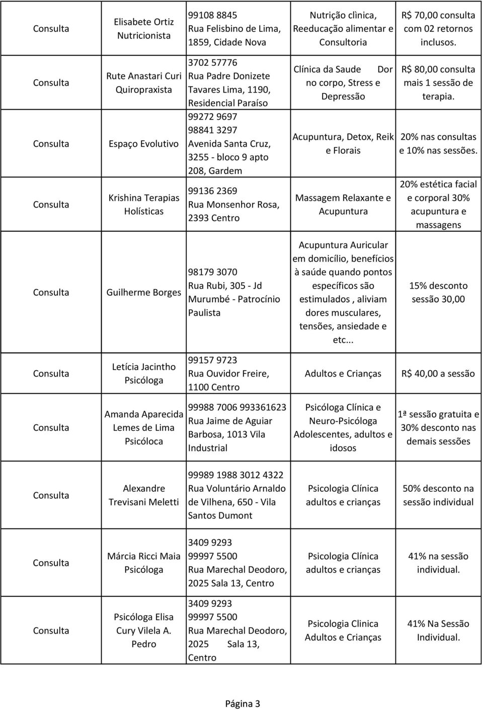 bloco 9 apto 208, Gardem 99136 2369 Rua Monsenhor Rosa, 2393 Clínica da Saude Dor no corpo, Stress e Depressão Acupuntura, Detox, Reik e Florais Massagem Relaxante e Acupuntura R$ 80,00 consulta mais